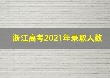 浙江高考2021年录取人数