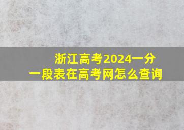 浙江高考2024一分一段表在高考网怎么查询