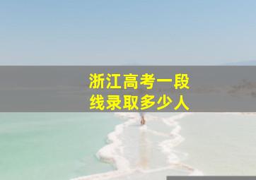 浙江高考一段线录取多少人