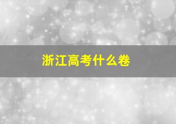 浙江高考什么卷