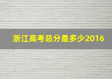 浙江高考总分是多少2016