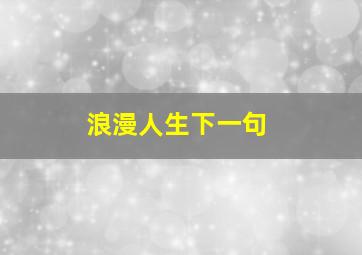 浪漫人生下一句