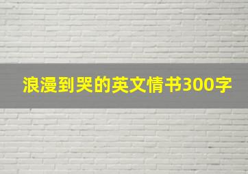 浪漫到哭的英文情书300字