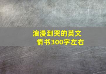 浪漫到哭的英文情书300字左右