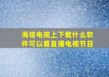 海信电视上下载什么软件可以看直播电视节目