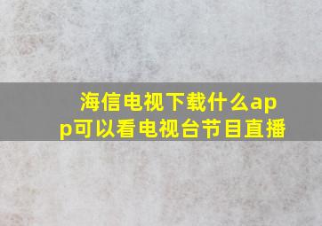 海信电视下载什么app可以看电视台节目直播