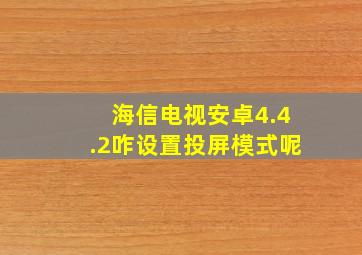 海信电视安卓4.4.2咋设置投屏模式呢