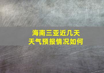 海南三亚近几天天气预报情况如何