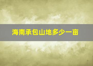 海南承包山地多少一亩