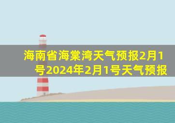 海南省海棠湾天气预报2月1号2024年2月1号天气预报