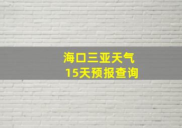 海口三亚天气15天预报查询