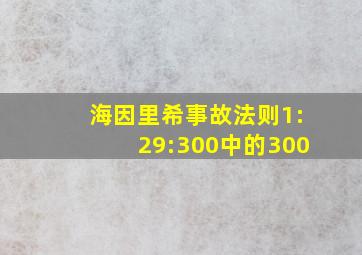 海因里希事故法则1:29:300中的300