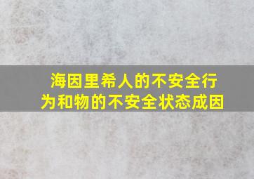 海因里希人的不安全行为和物的不安全状态成因