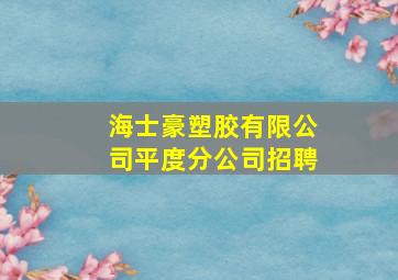 海士豪塑胶有限公司平度分公司招聘