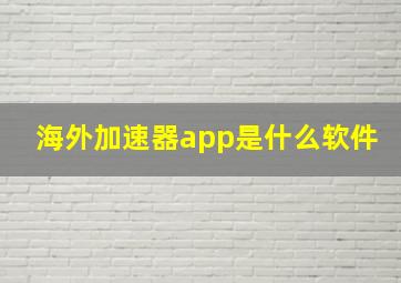 海外加速器app是什么软件