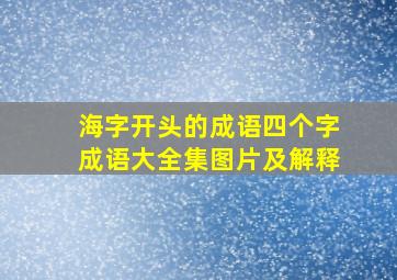 海字开头的成语四个字成语大全集图片及解释