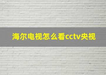 海尔电视怎么看cctv央视