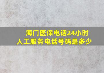 海门医保电话24小时人工服务电话号码是多少