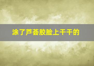 涂了芦荟胶脸上干干的