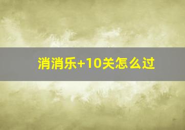 消消乐+10关怎么过