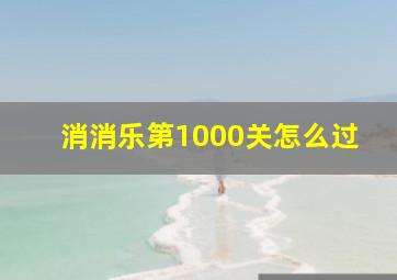 消消乐第1000关怎么过