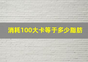 消耗100大卡等于多少脂肪