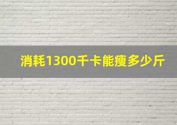 消耗1300千卡能瘦多少斤