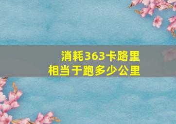 消耗363卡路里相当于跑多少公里