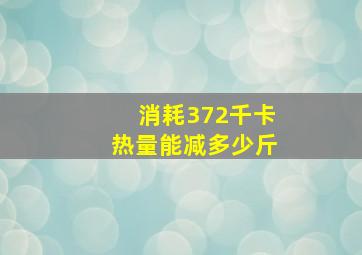 消耗372千卡热量能减多少斤