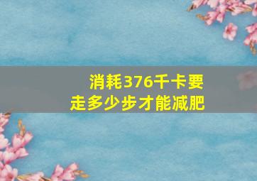 消耗376千卡要走多少步才能减肥