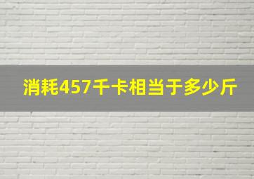 消耗457千卡相当于多少斤