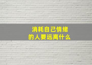 消耗自己情绪的人要远离什么