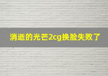 消逝的光芒2cg换脸失败了