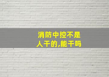 消防中控不是人干的,能干吗