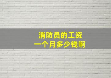 消防员的工资一个月多少钱啊