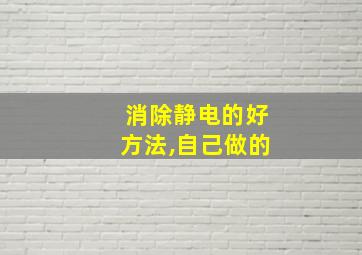 消除静电的好方法,自己做的