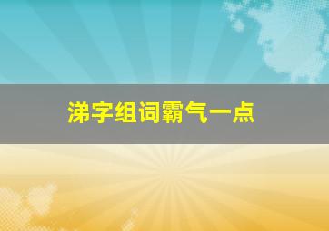 涕字组词霸气一点