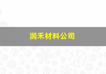 润禾材料公司