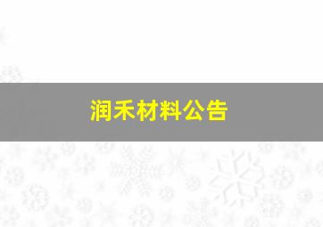 润禾材料公告