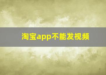 淘宝app不能发视频