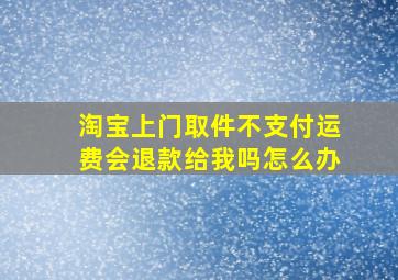 淘宝上门取件不支付运费会退款给我吗怎么办