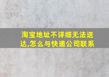 淘宝地址不详细无法送达,怎么与快递公司联系