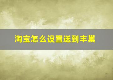 淘宝怎么设置送到丰巢