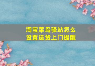 淘宝菜鸟驿站怎么设置送货上门提醒