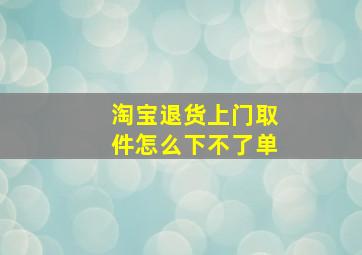 淘宝退货上门取件怎么下不了单