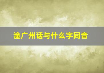 淦广州话与什么字同音