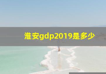 淮安gdp2019是多少