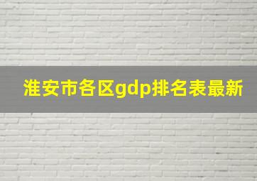 淮安市各区gdp排名表最新