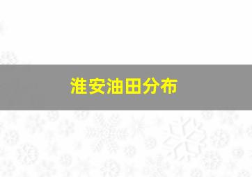 淮安油田分布