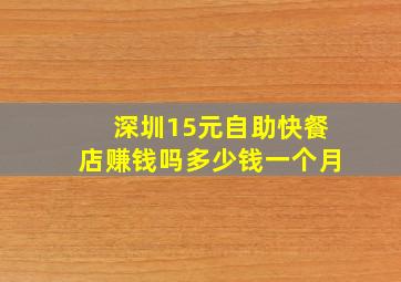 深圳15元自助快餐店赚钱吗多少钱一个月